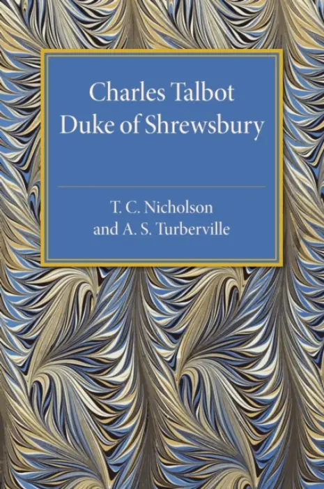Charles Talbot, Duke of Shrewsbury - Nicholson, T. C. a Turberville, A. S.