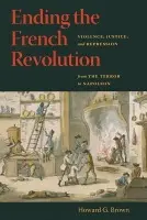 Ending the French Revolution - Brown, Howard G.