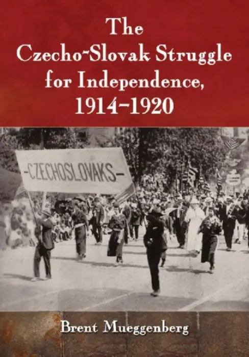Czecho-Slovak Struggle for Independence, 1914-1920 - Mueggenberg, Brent