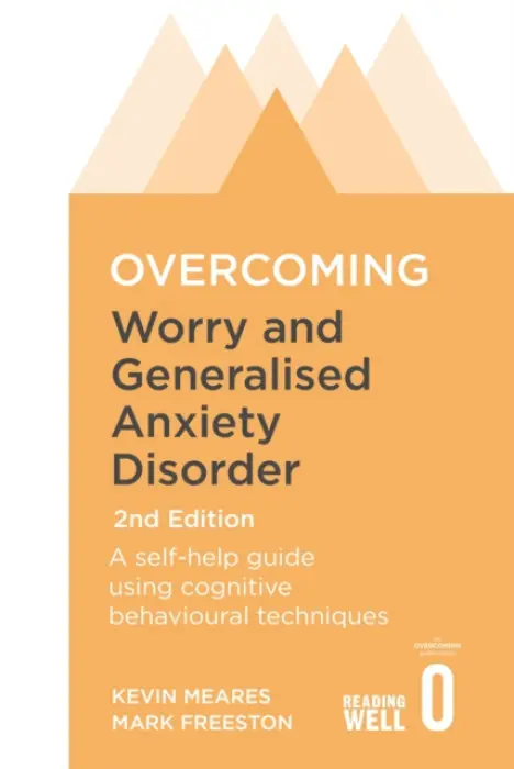 Overcoming Worry and Generalised Anxiety Disorder, 2nd Edition - Kevin Meares, Mark Freeston