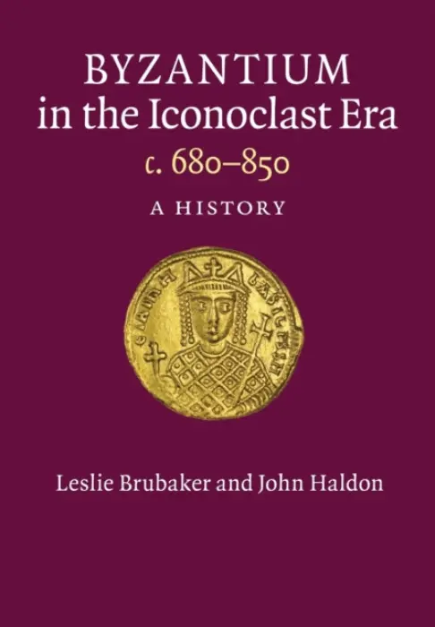Byzantium in the Iconoclast Era, c. 680-850 - Brubaker, Leslie (University of Birmingham) a Haldon, John (University of Birmingham)