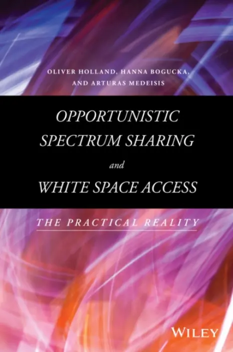 Opportunistic Spectrum Sharing and White Space Access - Holland, Oliver a Bogucka, Hanna a Medeisis, Arturas
