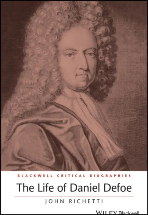 Life of Daniel Defoe - Richetti, John (University of Pennsylvania, USA)