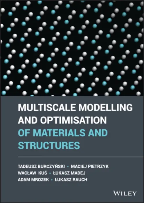 Multiscale Modelling and Optimisation of Materials and Structures - Burczynski, Tadeusz (Silesian University of Technology) a Pietrzyk, Maciej (AGH - University of Science  a  Technology) a Kus, Waclaw a Madej, Lukasz a Mrozek, Adam a Rauch, Lukasz