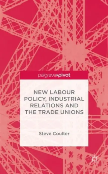 New Labour Policy, Industrial Relations and the Trade Unions - Coulter, S.