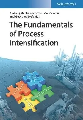 Fundamentals of Process Intensification - Stankiewicz, Andrzej (Delft University of Technology, Process  a  Energy Department, Delft, The Netherlands) a Van Gerven, Tom (Katholieke Universiteit Leuven, Belgium) a Stefanidis, Georgios