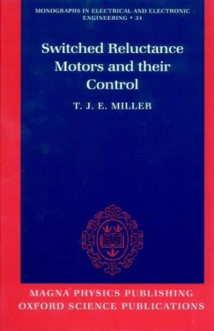 Switched Reluctance Motors and Their Control - Miller, T. J. E. (Titular Professor in Power Electronics, Titular Professor in Power Electronics, University of Glasgow)