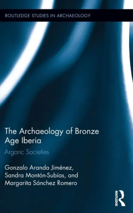 Archaeology of Bronze Age Iberia - Jimenez, Gonzalo (University of Granada, Spain) a Subias, Sandra (Universitat Pompeu Fabra, Spain) a Romero, Margarita (University of Granada, Spain)