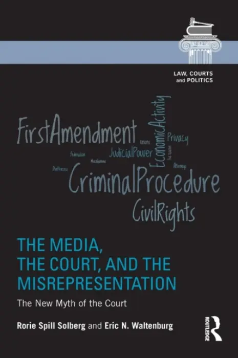 Media, the Court, and the Misrepresentation - Solberg, Rorie Spill (Oregon State University, USA) a Waltenburg, Eric N. (Purdue University, USA)