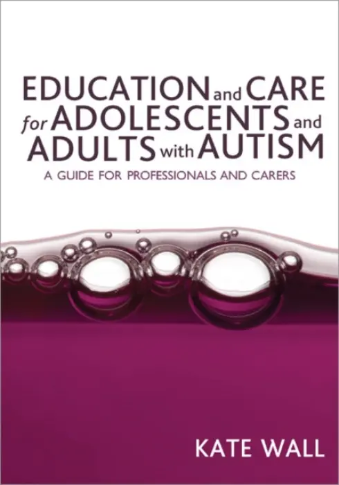 Education and Care for Adolescents and Adults with Autism - Wall, Kate