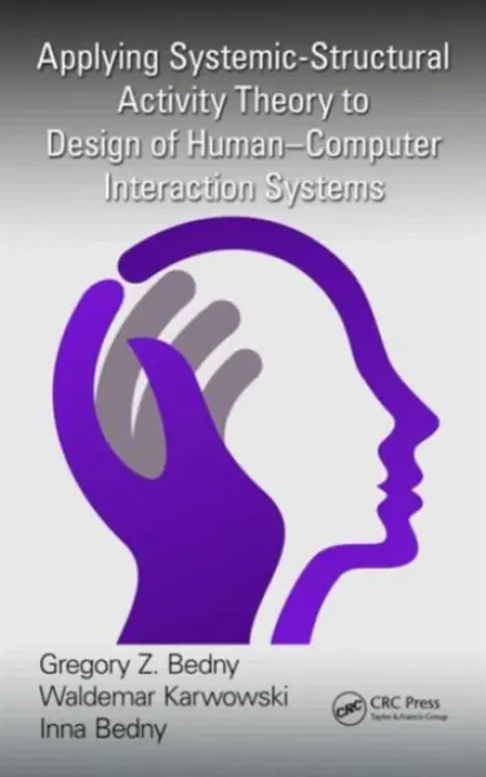 Applying Systemic-Structural Activity Theory to Design of Human-Computer Interaction Systems - Bedny, Gregory Z. a Karwowski, Waldemar a Bedny, Inna