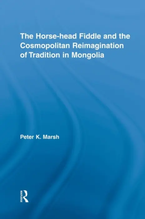 Horse-head Fiddle and the Cosmopolitan Reimagination of Tradition in Mongolia - Marsh, Peter K. (California State University, USA)