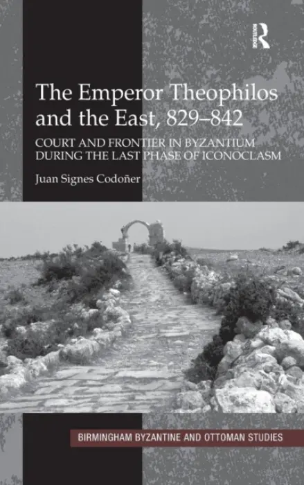 Emperor Theophilos and the East, 829-842 - Codoner, Juan Signes