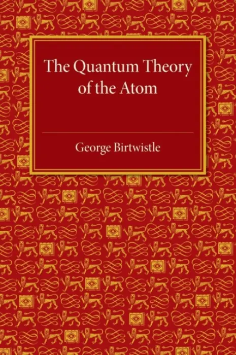 Quantum Theory of the Atom - Birtwistle, George
