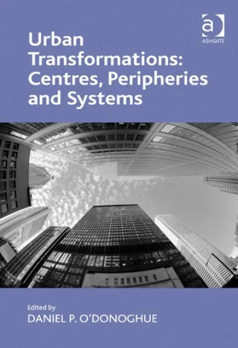 Urban Transformations: Centres, Peripheries and Systems - O'Donoghue, Daniel P.