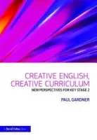 Creative English, Creative Curriculum - Gardner, Paul (University of Bedfordshire, UK)