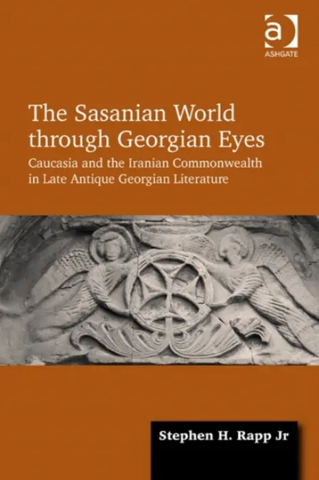 Sasanian World through Georgian Eyes - Jr, Stephen H. Rapp