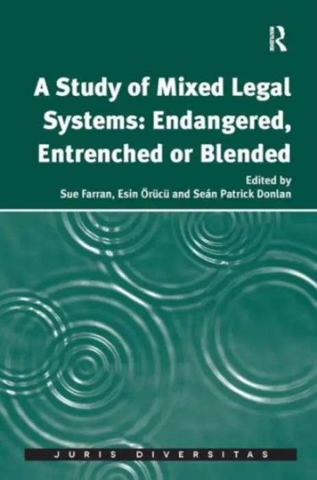 Study of Mixed Legal Systems: Endangered, Entrenched or Blended - Farran, Sue a Orucu, Esin