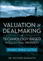 Valuation and Dealmaking of Technology-Based Intellectual Property - Razgaitis, Richard