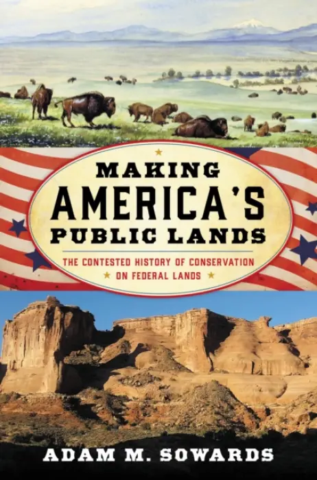 Making America's Public Lands - Sowards, Adam M.