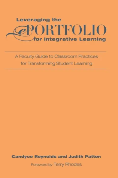 Leveraging the ePortfolio for Integrative Learning - Reynolds, Candyce a Patton, Judith