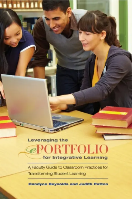 Leveraging the ePortfolio for Integrative Learning - Reynolds, Candyce a Patton, Judith
