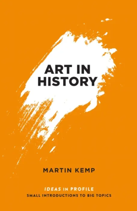 Art in History, 600 BC - 2000 AD: Ideas in Profile - Kemp, Martin