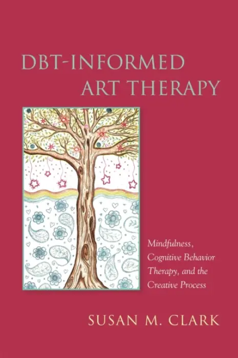 DBT-Informed Art Therapy - Clark, Susan M.