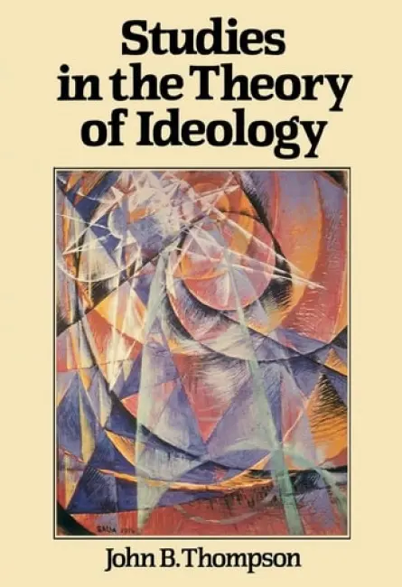 Studies in the Theory of Ideology - Thompson, John B. (University of Cambridge, and Fellow of Jesus College, Cambridge)