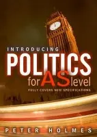 Introducing Politics for AS Level - Holmes, Peter (Hills Road Sixth Form College, Cambridge)