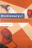 Dictionary of International Security - Robinson, Paul (Assistant Director at the Centre for Security Studies, University of Hull)