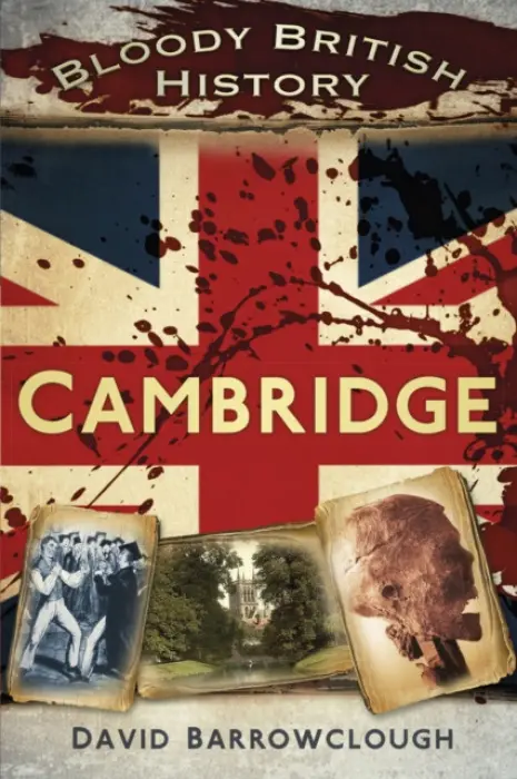 Bloody British History: Cambridge - Barrowclough, David