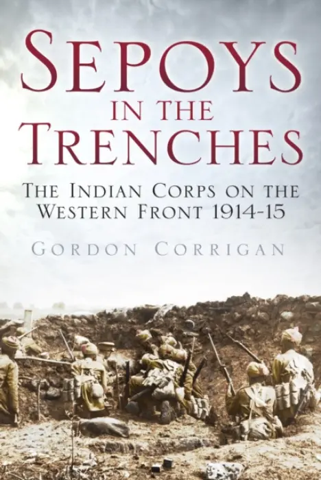 Sepoys in the Trenches - Corrigan, Major Gordon