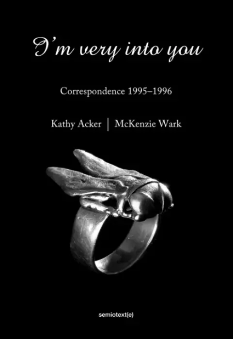 I'm Very into You - Acker, Kathy a Wark, McKenzie (Associate Professor of Media Studies, Eugene Lang College and the New School for Social Research)
