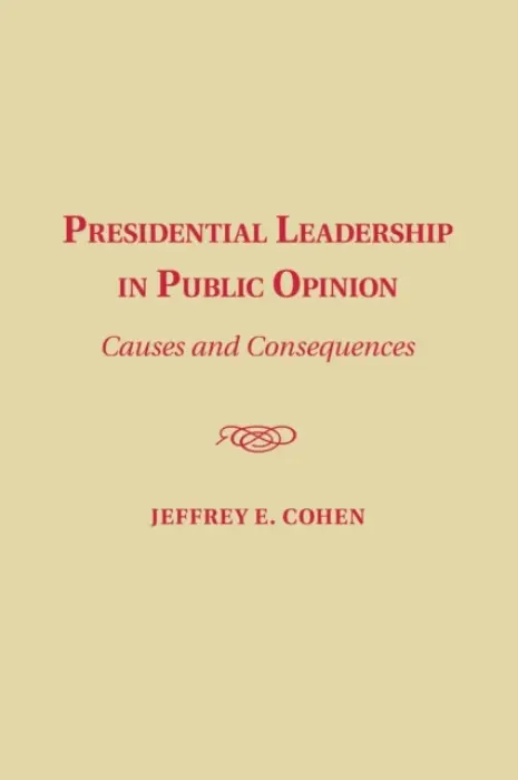 Presidential Leadership in Public Opinion - Cohen, Jeffrey E. (Fordham University, New York)