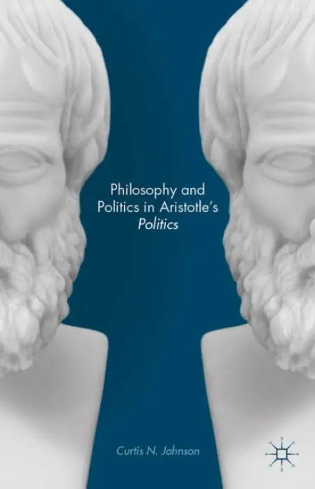 Philosophy and Politics in Aristotle's Politics - Johnson, Curtis N.