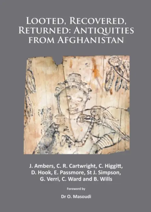 Looted, Recovered, Returned: Antiquities from Afghanistan - Ambers, Janet a Cartwright, C. R. a Higgitt, C.