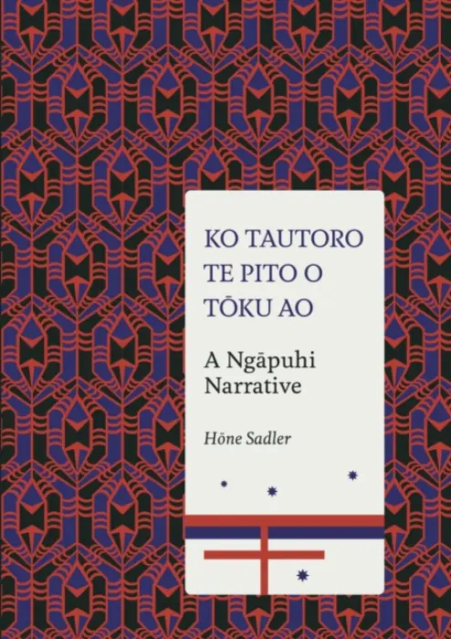Ko Tautoro, Te Pito O Toku Ao: a Ngapuhi Narrative - Sadler Hone
