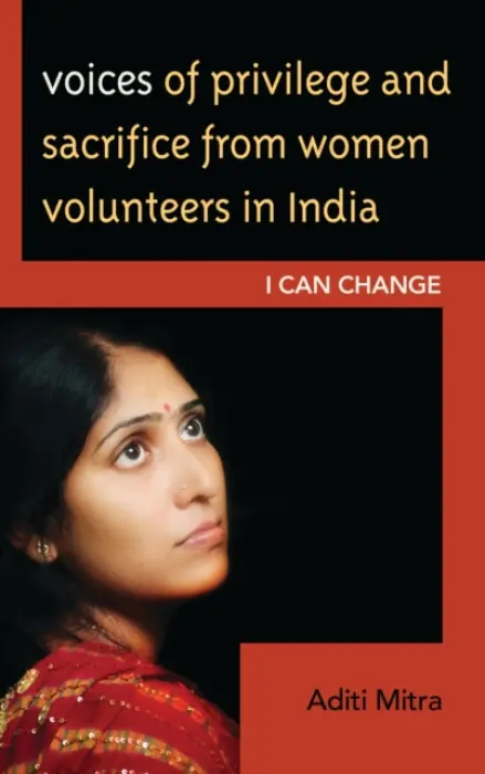 Voices of Privilege and Sacrifice from Women Volunteers in India - Mitra, Aditi