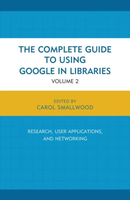 Complete Guide to Using Google in Libraries - Smallwood, Carol