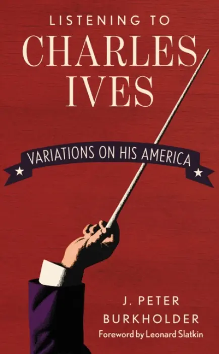 Listening to Charles Ives - Burkholder, J. Peter