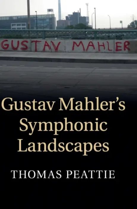 Gustav Mahler's Symphonic Landscapes - Peattie, Thomas (Boston University)