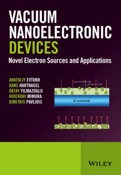 Vacuum Nanoelectronic Devices - Evtukh, Anatoliy (National Academy of Sciences of Ukraine, Kyiv) a Hartnagel, Hans (Technische Universitat Darmstadt, Germany) a Yilmazoglu, Oktay (Technische Universitat Darmstadt, Germany) a Mimura, Hidenori (Shizuoka University, Hamamatsu, Japan) a Pavlidis, D