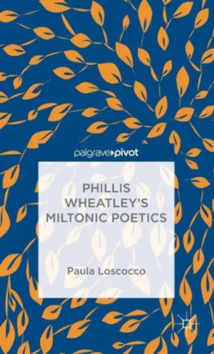 Phillis Wheatley's Miltonic Poetics - Loscocco, P.