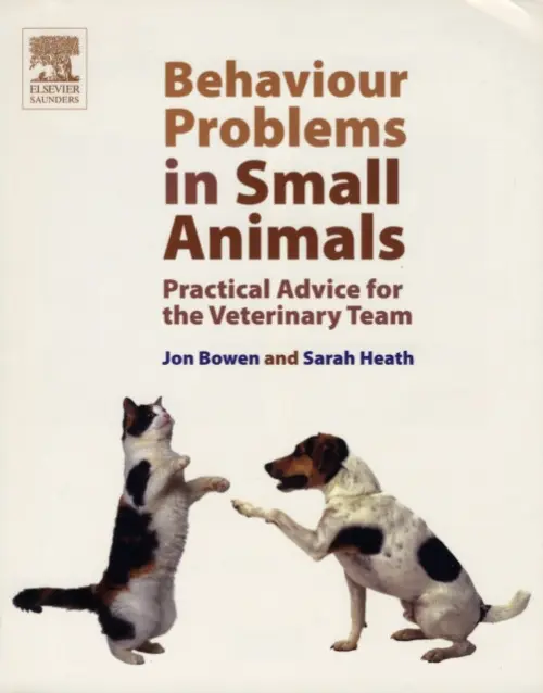 Behaviour Problems in Small Animals - Bowen, Jon a Heath, Sarah, BVSc, DipECAWBM(BM), CCAB, MRCVS (European Veterinary Specialist in Behavioural Medicine (Companion Animals), Chester, UK)