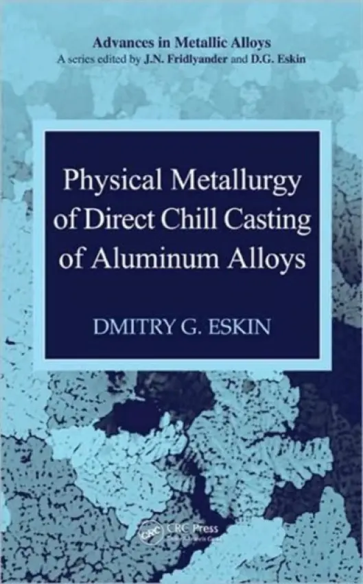 Physical Metallurgy of Direct Chill Casting of Aluminum Alloys - Eskin, Dmitry G.