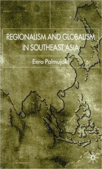 Regionalism and Globalism in Southeast Asia - Palmujoki, E.