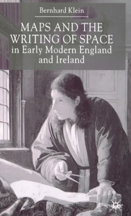 Maps and the Writing of Space in Early Modern England and Ireland - Klein, B.