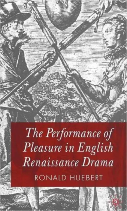 Performance of Pleasure in English Renaissance Drama - Huebert, R.