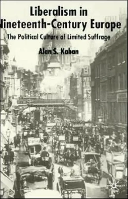 Liberalism in Nineteenth Century Europe - Kahan, Alan